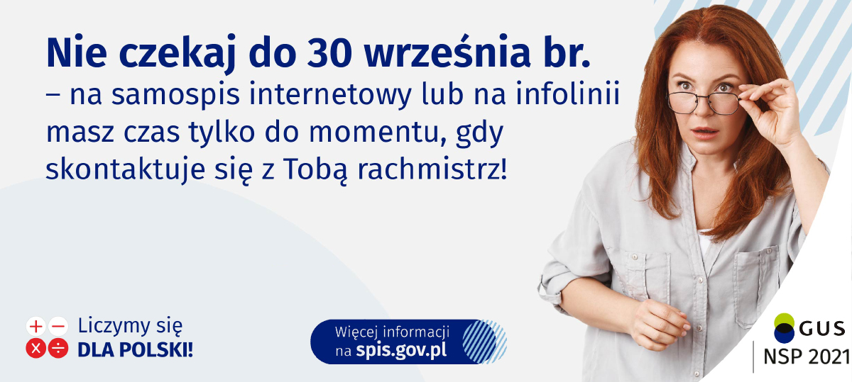 Nie czekaj do 30 września br. - na samospis internetowy lub na infolinii masz czas tylko do momentu, gdy skontaktuje się z Tobą rachmistrz! Liczymy się dla Polski! Więcej informacji na spis.gov.pl. GUS NSP 2021.